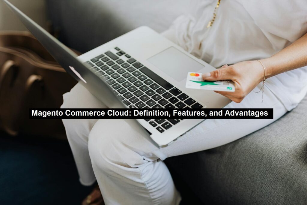 Magento Commerce Cloud: Definition, Features, and Advantages