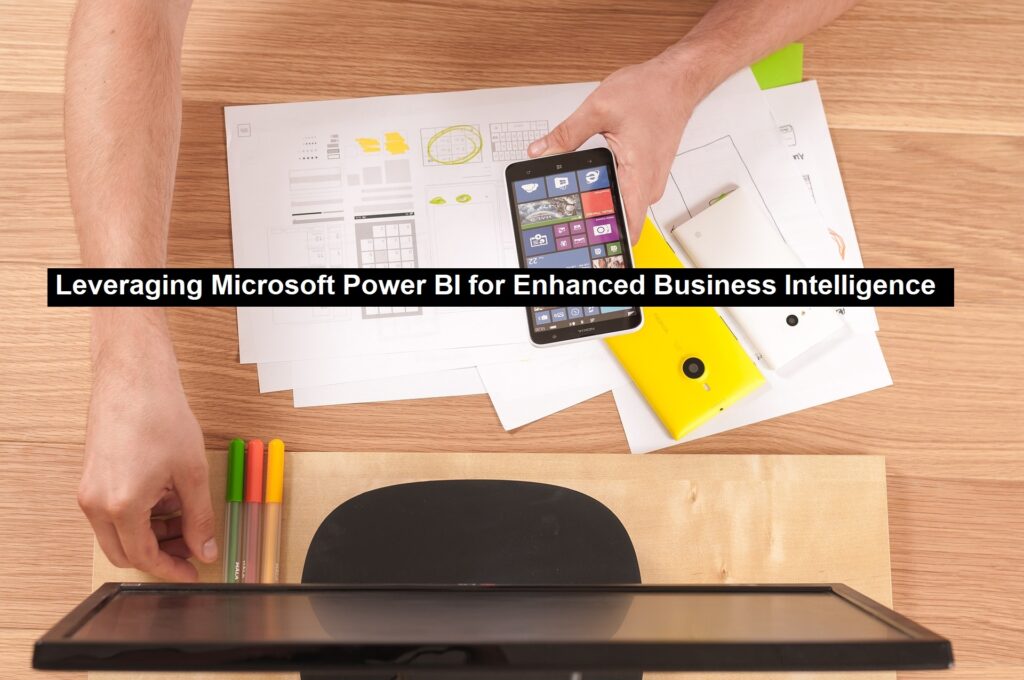 Leveraging Microsoft Power BI for Enhanced Business Intelligence