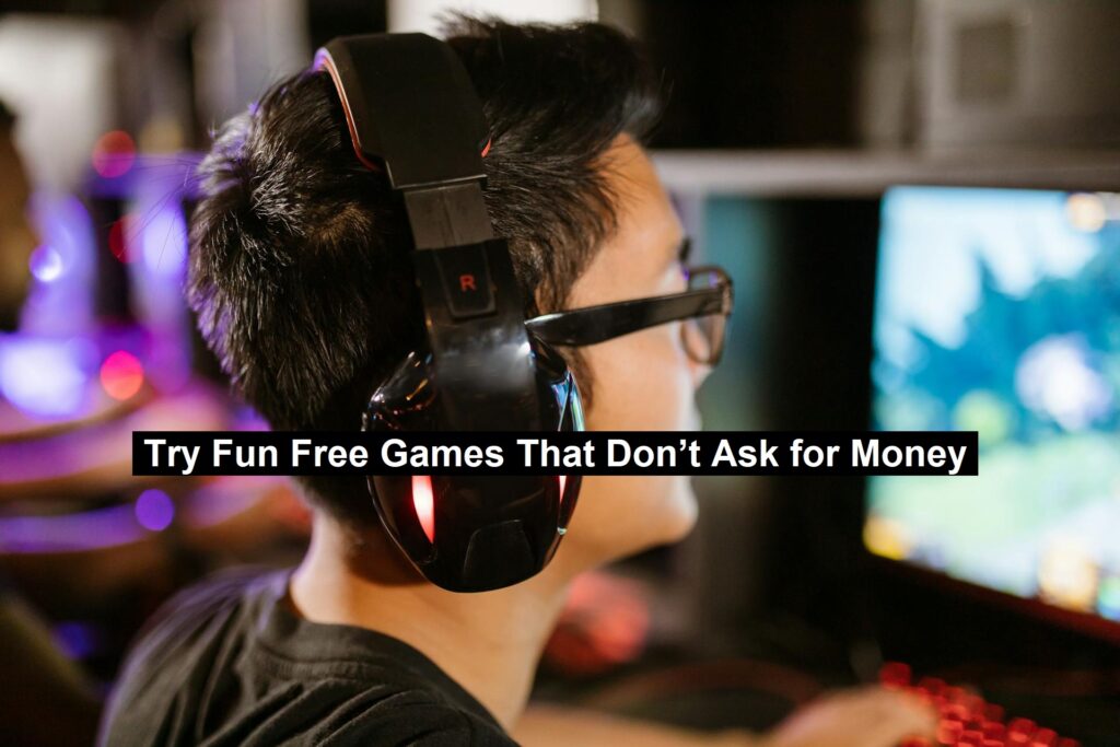 Try Fun Free Games That Don’t Ask for Money Try Fun Free Games That Don’t Ask for Money