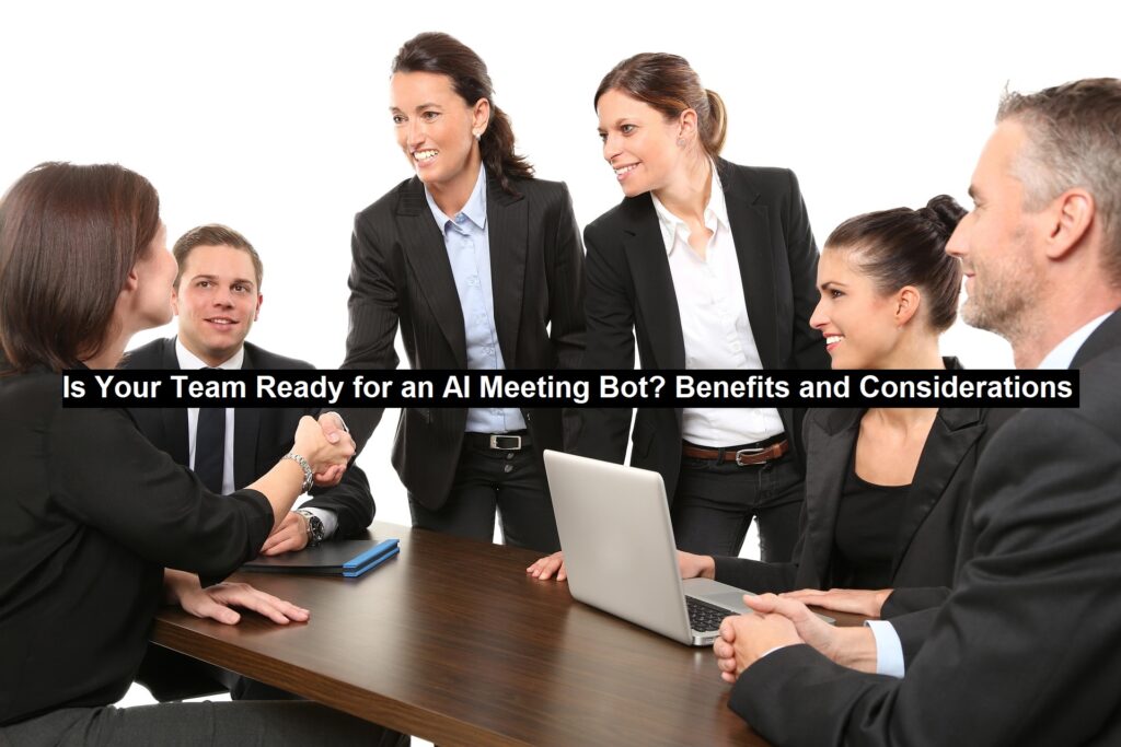 Is Your Team Ready for an AI Meeting Bot? Benefits and Considerations