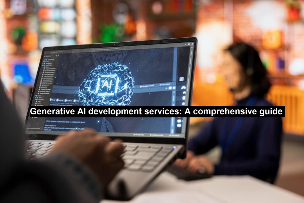 Generative AI Development Services: A Comprehensive Guide