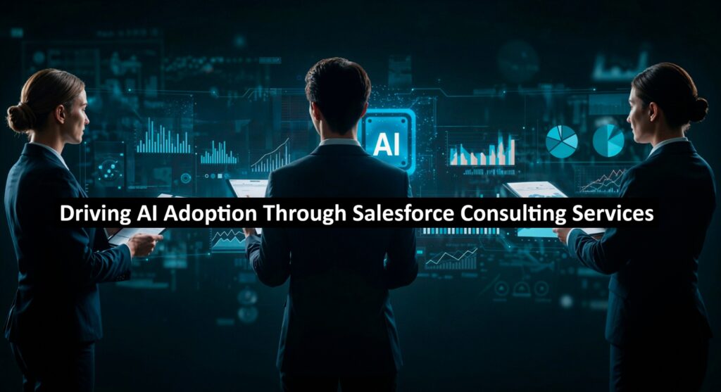 Driving AI Adoption Through Salesforce Consulting Services