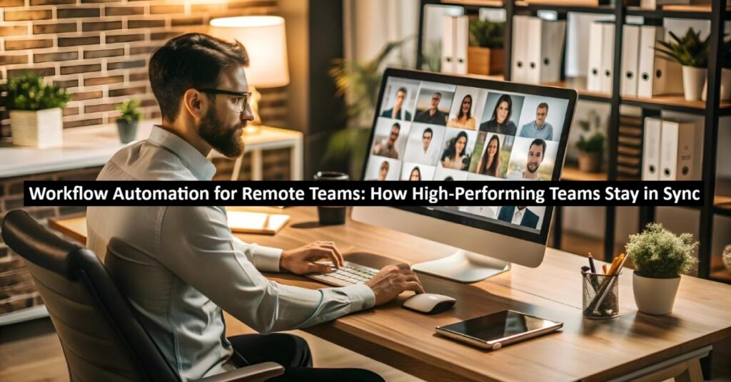 Workflow Automation for Remote Teams: How High-Performing Teams Stay in Sync